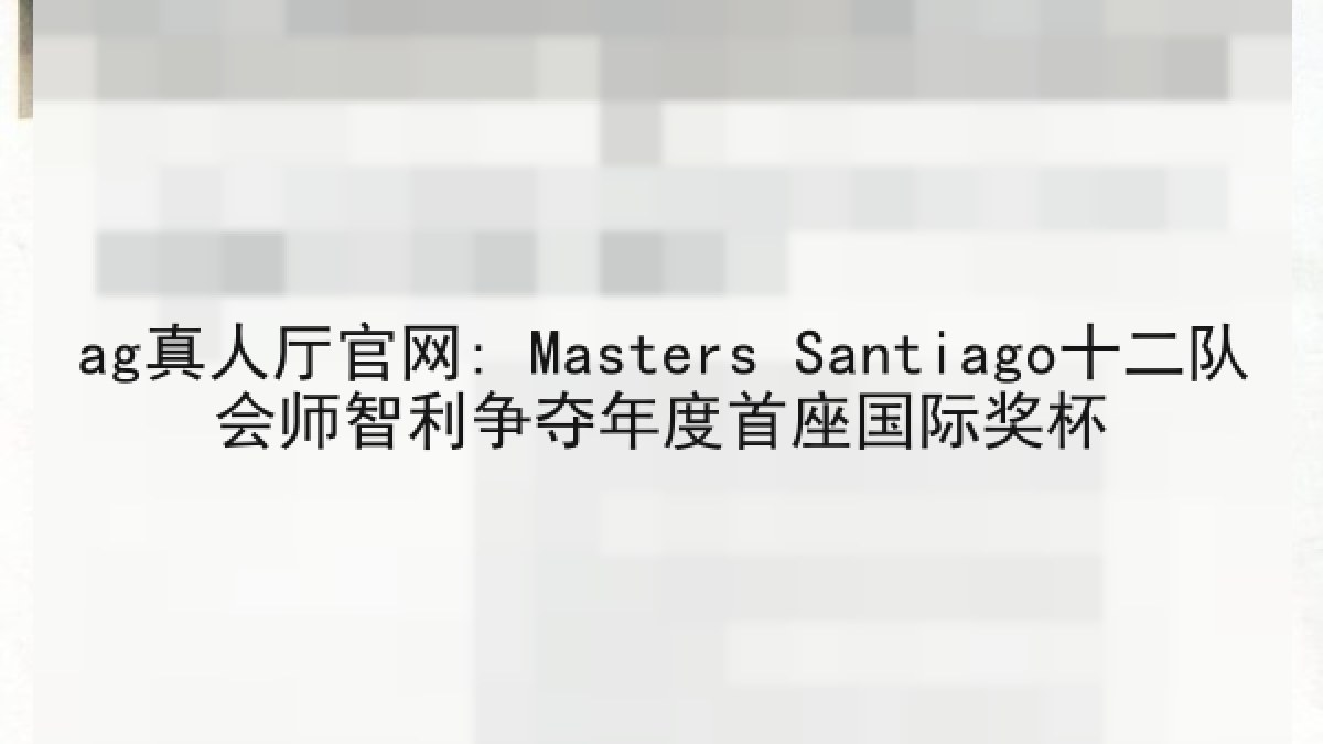 ag真人厅官网: Masters Santiago十二队会师智利争夺年度首座国际奖杯 ag真人厅官网: Masters Santiago十二队会师智利争夺年度首座国际奖杯