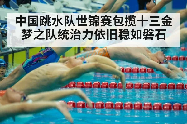中国跳水队世锦赛包揽十三金梦之队统治力依旧稳如磐石